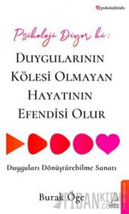 Psikoloji Diyor ki: Duygularının Kölesi Olmayan Hayatının Efendisi Olur