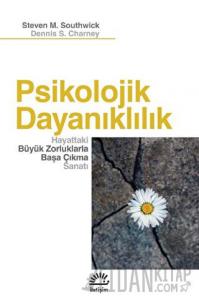 Psikolojik Dayanıklılık - Hayattaki Büyük Zorluklarla Başa Çıkma Sanatı