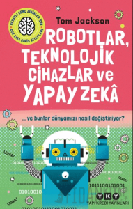 Robotlar, Teknolojik Cihazlar ve Yapay Zeka ve Bunlar Dünyamızı Nasıl Değiştiriyor?