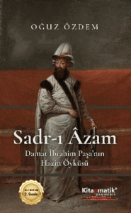 Sadr-I Âzam Damat İbrahim Paşa’nın Hazin Öyküsü