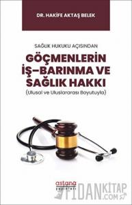 Sağlık Hukuku Açısından Göçmenlerin İş–Barınma ve Sağlık Hakkı (Ulusal ve Uluslararası Boyutuyla)