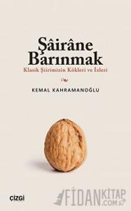 Şairane Barınmak (Klasik Şiirimizin Kökleri ve İzleri)