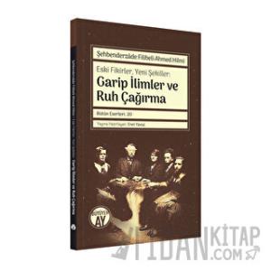 Şehbenderzade Filibeli Ahmed Hilmi - Eski Fikirler, Yeni Şekiller: Garip İlimler ve Ruh Çağırma