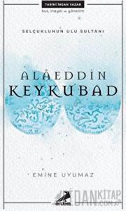 Selçuklunun Ulu Sultanı - Alaeddin Keykubad