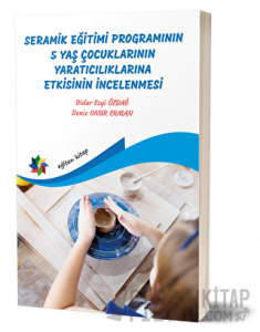 Seramik Eğitimi Programının 5 Yaş Çocuklarının Yaratıcılıklarına Etkisinin İncelenmesi