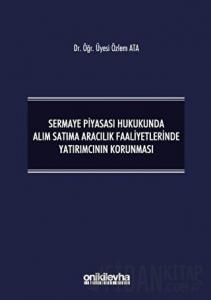 Sermaye Piyasası Hukukunda Alım Satıma Aracılık Faaliyetlerinde Yatırımcının Korunması (Ciltli)
