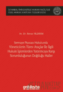 Sermaye Piyasası Hukukunda Yöneticilerin Türev Araçlar ile İlgili Hukuki İşlemlerden Yatırımcıya Karşı Sorumluluğunun Doğduğu Haller İstanbul Üniversitesi Hukuk Fakültesi Özel Hukuk Doktora Tezleri Dizisi No: 49 (Ciltli)