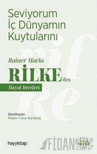 Seviyorum İç Dünyamın Kuytularını – Rainer Maria Rilke’den Hayat Dersleri