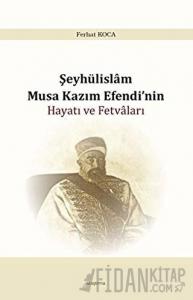 Şeyhülislam Musa Kazım Efendi’nin Hayatı ve Fetvaları