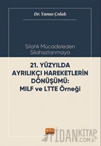 Silahlı Mücadeleden Silahsızlanmaya 21. Yüzyılda Ayrılıkçı Hareketlerin Dönüşümü MILF ve LTTE Örneği