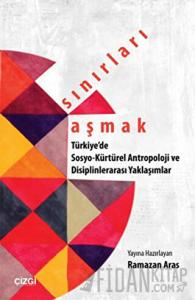 Sınırları Aşmak : Türkiye'de Sosyo-Kültürel Antropoloji ve Disiplinlerarası Yaklaşımlar