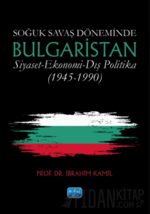 Soğuk Savaş Döneminde Bulgaristan \ Siyaset-Ekonomi-Dış Politika (1945-1990)
