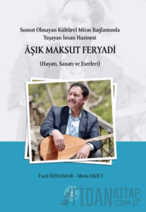 Somut Olmayan Kültürel Miras Bağlamında Yaşayan İnsan Hazinesi Aşık Maksut Feryadı (Hayatı, Sanatı ve Eserleri)