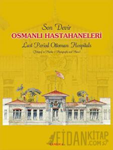 Son Devir Osmanlı Hastahaneleri / Last Period Ottoman Hospitals (Ciltli)