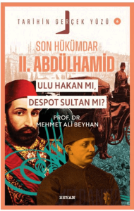 Son Hükümdar II. Abdülhamid; Ulu Hakan mı, Despot Sultan mı?