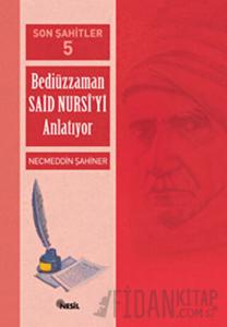 Son Şahitler Bediüzzaman Said Nursi’yi Anlatıyor 5. Kitap