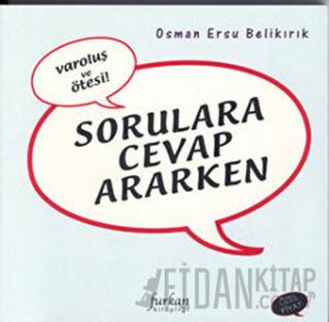 Sorulara Cevap Ararken Varoluş ve Ötesi