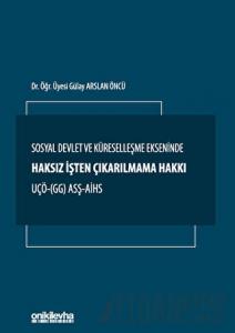 Sosyal Devlet ve Küreselleşme Ekseninde Haksız İşten Çıkarılmama Hakkı UÇÖ- (GG) ASŞ-AİHS