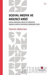 Sosyal Medya ve Mülteci Krizi - Sosyal Medyanın Ürdün ve Türkiye’de Yaşayan Suriyeli Mülteciler Üzerindeki Etkisi