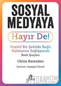 Sosyal Medyaya Hayır De! - Pozitif Bir Şekilde Bağlı Kalmanızı Sağlayacak Basit İpuçları