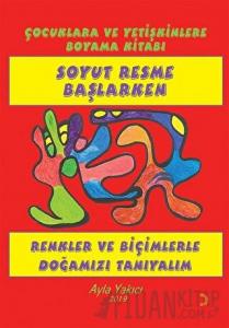 Soyut Resme Başlarken - Çocuklara ve Yetişkinlere Boyama Kitabı