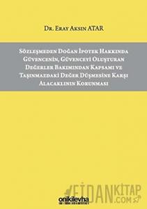 Sözleşmeden Doğan İpotek Hakkında Güvencenin Güvenceyi Oluşturan Değerler Bakımından Kapsamı ve Taşınmazdaki Değer Düşmesine Karşı Alacaklının Korunması