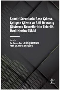 Sportif Sorunlarla Başa Çıkma, Çatışma Çözme ve Adil Davranış Gösterme Becerilerinin Liderlik Özelliklerine Etkisi