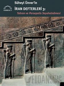 Süheyl Ünver’in İran Defterleri 3 - Tahran ve Persepolis Seyahatnamesi