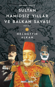 Sultan Hamidsiz Yıllar ve Balkan Savaşı: 1909-1913 Selanik Düştü