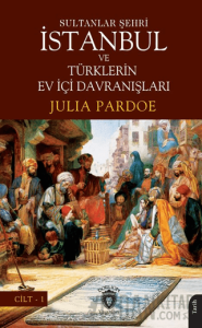 Sultanlar Şehri İstanbul ve Türklerin Ev İçi Davranışları Cilt I