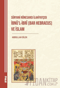 Süryani Rönesansı İlahiyatçısı İbnü’l-İbri (Bar Hebraeus) ve İslam
