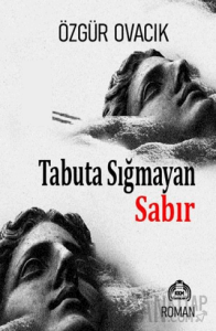 Tabuta Sığmayan Sabır