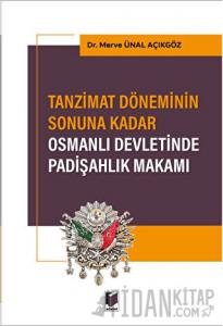 Tanzimat Döneminin Sonuna Kadar Osmanlı Devletinde Padişahlık Makamı