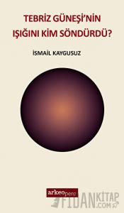 Tebriz Güneşi'nin Işığını Kim Söndürdü?