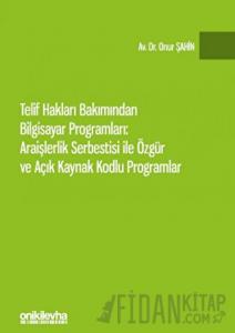 Telif Hakları Bakımından Bilgisayar Programları: Araişlerlik Serbestisi ile Özgür ve Açık Kaynak Kodlu Programlar (Ciltli)