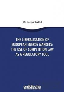The Liberalisation Of European Energy Markets: The Use Of Competition Law As A Regulatory Tool