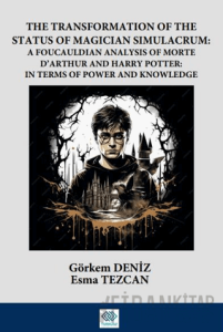 The Transformation Of The Status Of Magician Simulacrum: A FouCauldian Analysis Of Morte D’Arthur and Harry Potter: In Terms Of Power and Knowledge