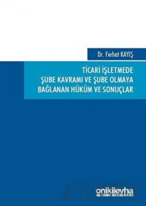 Ticari İşletmede Şube Kavramı ve Şube Olmaya Bağlanan Hüküm ve Sonuçlar (Ciltli)