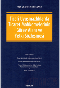 Ticari Uyuşmazlıklarda Ticaret Mahkemelerinin Görev Alanı ve Yetki Sözleşmesi (Ciltli)