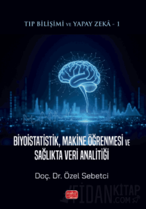 Tıp Bilişimi ve Yapay Zeka 1 - Biyoistatistik, Makine Öğrenmesi ve Sağlıkta Veri Analitiği