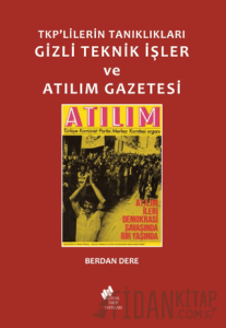 TKP'lilerin Tanıklıkları Gizli Teknik İşler ve Atılım Gazetesi