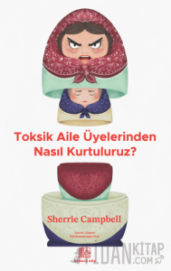 Toksik Aile Üyelerinden Nasıl Kurtuluruz?