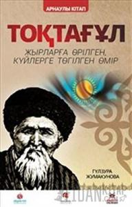 Toktogul : Şiirlerle Örülen Nağmelere Dökülen Ömür (Kazakça)
