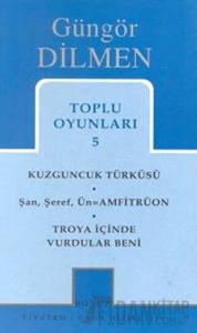 Toplu Oyunları 5 Kuzguncuk Türküsü Şan, Şeref, Ün = Amfitrüon Troya İçinde Vurdular Beni