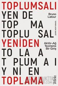 Toplumsalı Yeniden Toplama: Aktör-Ağ Teorisine Bir Giriş