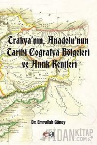 Trakya’nın, Anadolu’nun Tarihi Coğrafya Bölgeleri ve Antik Kentleri