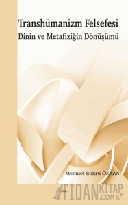 Transhümanizm Felsefesi Dinin ve Metafiziğin Dönüşümü