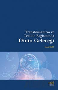 Transhümanizm ve Tekillik Bağlamında Dinin Geleceği