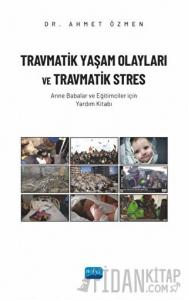 Travmatik Yaşam Olayları ve Travmatik Stres - Anne Babalar ve Eğitimciler İçin Yardım Kitabı