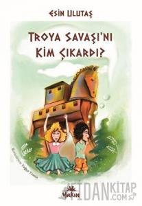 Troya Savaşı’nı Kim Çıkardı?